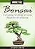 Bonsai - Everything You Need to Know About the Art of Bonsai