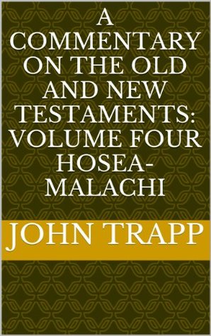 A Commentary On The Old and New Testaments:  Volume Four  HOSEA- MALACHI (Kindle Edition)