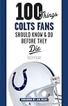 100 Things Colts Fans Should Know & Do Before They Die (100 Things...Fans Should Know)