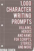 1,000 Character Writing Prompts: Villains, Heroes and Hams for Scripts, Stories and More
