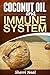 Coconut Oil and Immune System:Coconut Oil Secrets, Remedies and Cures