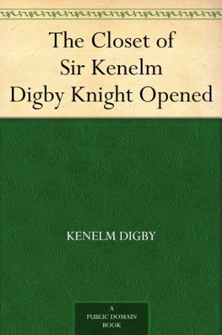 The Closet of Sir Kenelm Digby Knight Opened (Kindle Edition)