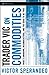 Trader Vic on Commodities: What's Unknown, Misunderstood, and Too Good to Be True (Wiley Trading Book 300)