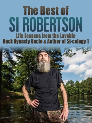 The Best of Si Robertson: Life Lessons from the Lovable Duck Dynasty Uncle & Author of Si-cology 1 (Duck Commander Family, Happy happy happy, Duck Dynasty, ... Family, Si Robertson, Phil Robertson)