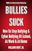 Bullies Suck - How to Stop Bullying & Cyber Bullying at School, at Work & at Home