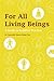 For All Living Beings: A Guide to Buddhist Practice