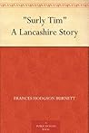 "Surly Tim" A Lancashire Story "Surly Tim" A Lancashire Story