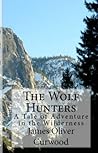 The Wolf Hunters & The Grizzly King (James Oliver Curwood: American Adventure Classics Book 2)