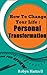 How To Change Your Life: Making a Personal Transformation