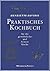 Praktisches Kochbuch für die gewöhnliche und feinere Küche (German Edition)