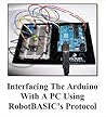 Interfacing The Arduino with a PC Using RobotBASIC's Protocol Interfacing The Arduino with a PC Using RobotBASIC's Protocol