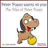 Peter Puppy Wants To Play - The Tales of Peter Puppy Peter Puppy Wants To Play - The Tales of Peter Puppy