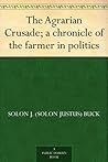 The Agrarian Crusade: A Chronicle of the Farmer in Politics