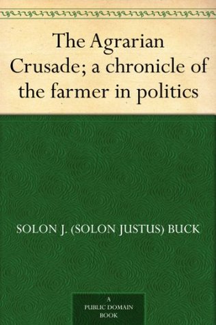 The Agrarian Crusade: A Chronicle of the Farmer in Politics (Kindle Edition)