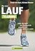 Das neue Lauf Training: Handbuch zum Lauftraining für gesundes und effektives Laufen von Läufern für Läufer mit Tipps zur Ausrüstung, Ausdauer, Koordination und Wettkampfvorbereitung (German Edition)
