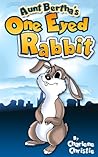 Aunt Bertha's One Eyed Rabbit - An Aventure Book for Kids 6-8 Aunt Bertha's One Eyed Rabbit - An Aventure Book for Kids 6-8