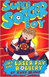 Super Soccer Boy and the Laser Ray Robbery by Judy     Brown
