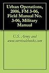Urban Operations, 2006, FM 3-06, Field Manual No. 3-06, Military Manual