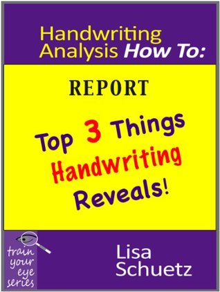 Handwriting Analysis How To: Top 3 Things Handwriting Reveals (Train Your Eye Book 1)