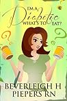I'm A Diabetic: What's To Eat? (Type 2 Diabetes Help And Advice Book 1)