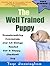 The Well Trained Puppy: Housebreaking, Commands to Shape Behavior and All Training Needed for a Happy, Obedient Dog