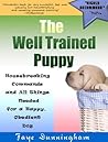 The Well Trained Puppy: Housebreaking, Commands to Shape Behavior and All Training Needed for a Happy, Obedient Dog