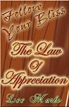 The Law Of Appreciation - Follow Your Bliss - How To Empower The Law Of Attraction (Real Life Examples - Enjoy Your Way To Wealth And Happiness Book 1) The Law Of Appreciation - Follow Your Bliss - How To Empower The Law Of Attraction (Real Life Examples - Enjoy Your Way To Wealth And Happiness Book 1)