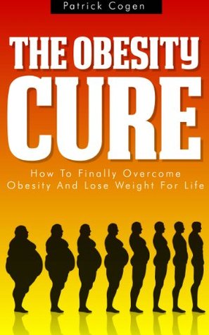 The Obesity Cure How To Finally Overcome Obesity And Lose Weight For Life By Patrick Cogen