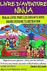 Livre d'Aventure Ninja: Ninja Livre Pour Les Enfants Avec Bande Dessinée Illustration (Ninja Livres Pour Garçons - Livres Pour Les Enfants 8-10 Ans Avec ... Illustrations Dessinées) (French Edition) Livre d'Aventure Ninja: Ninja Livre Pour Les Enfants Avec Bande Dessinée Illustration (Ninja Livres Pour Garçons - Livres Pour Les Enfants 8-10 Ans Avec ... Illustrations Dessinées) (French Edition)