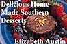 Delicious Home-Made Southern Desserts (Homemade Desserts Book 1) Delicious Home-Made Southern Desserts (Homemade Desserts Book 1)