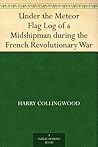 Under the Meteor Flag: Log of a Midshipman During the French Revolutionary War Under the Meteor Flag: Log of a Midshipman During the French Revolutionary War