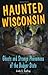 Haunted Wisconsin: Ghosts and Strange Phenomena of the Badger State (Haunted Series)
