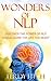 Wonders of NLP: Discover the Power of NLP and Acquire the Life You Want