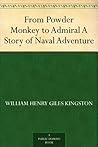 From Powder Monkey to Admiral: A Story of Naval Adventure