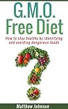 GMO Free Diet: How to Stay Healthy by Identifying and Avoiding Dangerous Foods