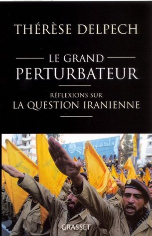 Le Grand Perturbateur: Réflexions Sur La Question Iranienne