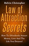 Law Of Attraction Secrets: How To Effortlessly Attract Money, Love And The Life You Deserve!