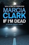 If I'm Dead by Marcia Clark