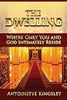 THE DWELLING ( Where You and God Intimately Reside )