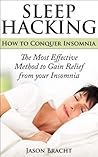 Sleep Hacking: How to Conquer Insomnia - The Most Effective Method to Gain Relief from your Insomnia (Natural Insomnia Relief, Holistic Insomnia Cures for Basic Sleep Disorders)