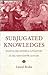 Subjugated Knowledges by Laurel Brake
