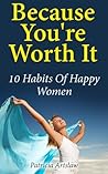 Because You're Worth It: 10 Habits Of Happy Women