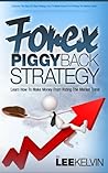 Forex Piggyback Strategy - Learn How To Piggyback on the Market Trend To Make 50 pips Per Trade Consistently (Effective Guide To Forex Trading)