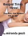 Banged Times Three! (Two Men, One Woman - Fill 'er up!) Banged Times Three! (Two Men, One Woman - Fill 'er up!)