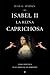 Isabel II: La reina caprichosa. Sexo y política en el trono de los Borbones.