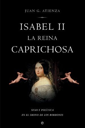 Isabel II: La reina caprichosa. Sexo y política en el trono de los Borbones. (Hardcover)