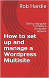 How to set up and manage a Wordpress Multisite How to set up and manage a Wordpress Multisite