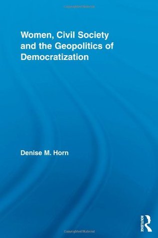 Women, Civil Society and the Geopolitics of Democratization