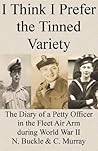 I Think I Prefer the Tinned Variety: The Diary of a Petty Officer in the Fleet Air Arm during World War II