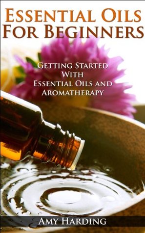 Essential Oils & Aromatherapy For Beginners: Essential Guide To Aromatherapy and Essential Oils (Kindle Edition)